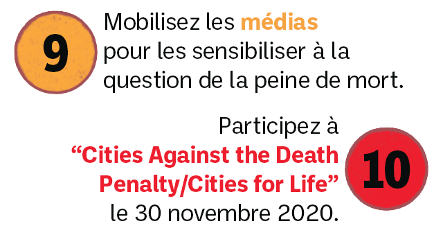 9.Mobilisez les médias pour les sensibiliser à la question de la peine de mort. 10.Participez à Cities Against the Death Penalty / Cities for Life le 30 novembre 2020.