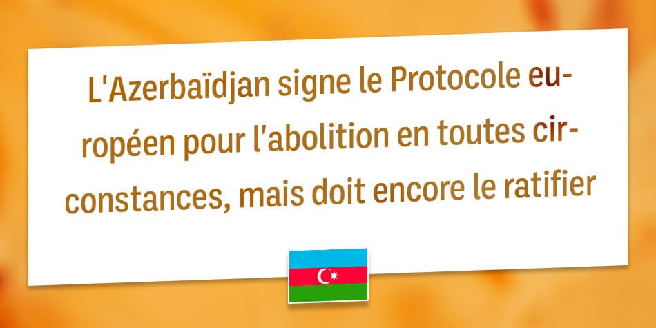 L'Azerbaïdjan signe le Protocole européen pour l'abolition en toutes circonstances, mais doit encore le ratifier