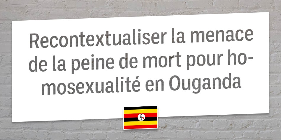 Recontextualiser la menace de la peine de mort pour homosexualité en Ouganda
