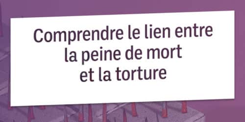 Comprendre le lien entre la peine de mort et la torture