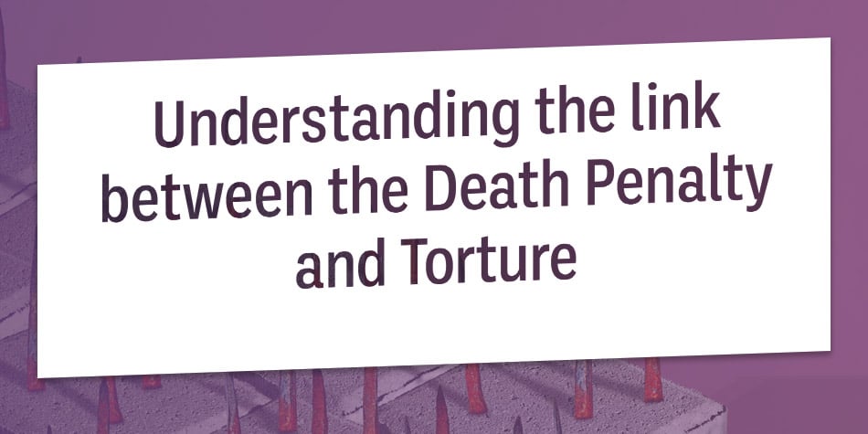 Understanding the link between the Death Penalty and Torture