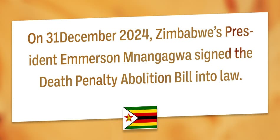 On 31 December 2024, Zimbabwe’s President Emmerson Mnangagwa signed the Death Penalty Abolition Bill into law.