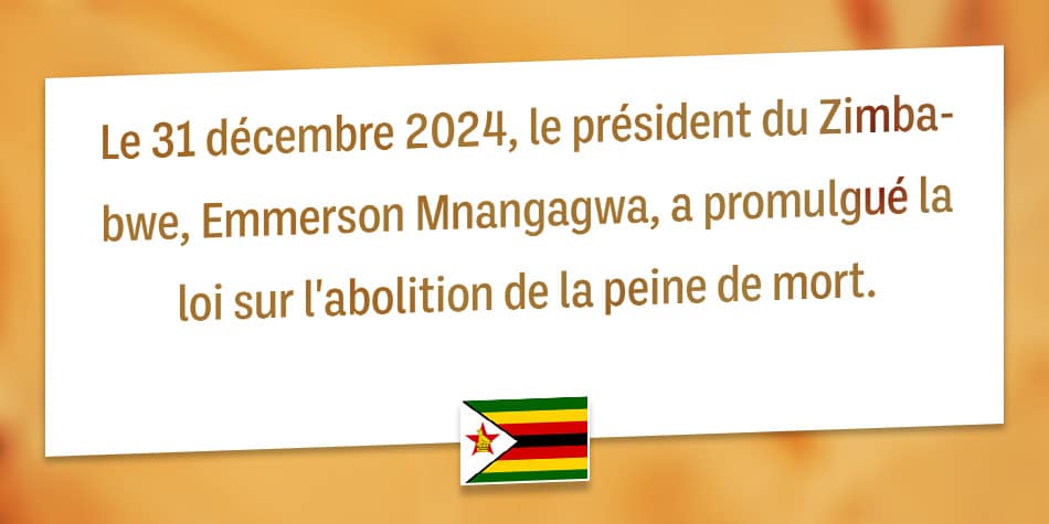 Le 31 décembre 2024, le président du Zimbabwe, Emmerson Mnangagwa, a promulgué la loi sur l'abolition de la peine de mort.